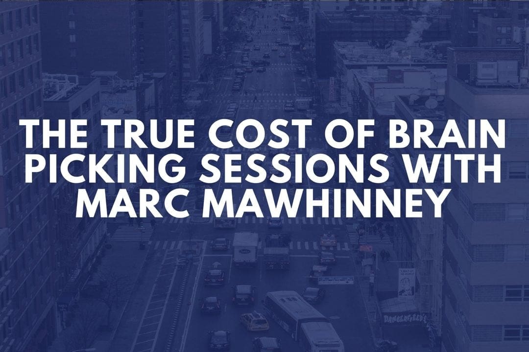 The True Cost of Brain Picking Sessions with Marc Mawhinney