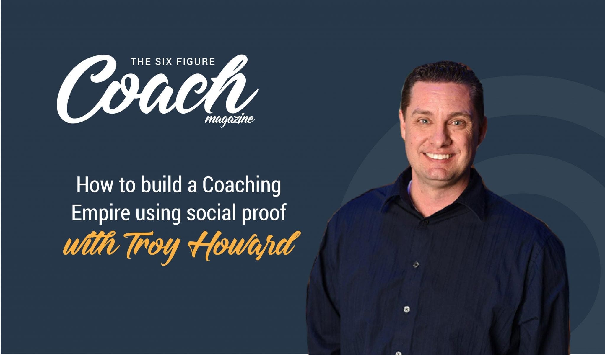 How to Build Your Coaching Empire with Troy Howard